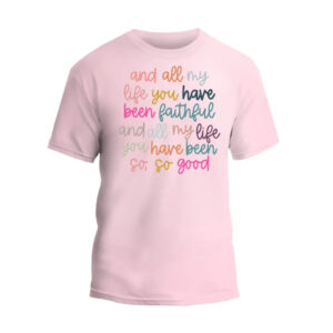 All My Life You Have Been Faithful Shirt