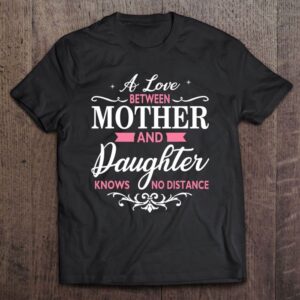 A Love Between Mother And Daughter Knows No Distance T Shirt