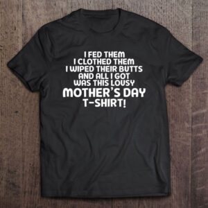 All I Got Was This Lousy Mother's Day T Shirt