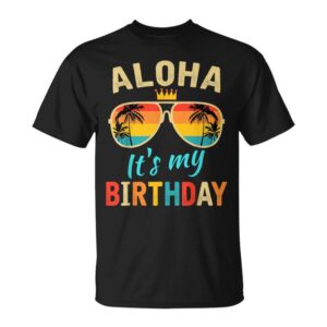 Aloha It's My Birthday Tropical Luau Costume Party Hawaii Unisex T-Shirt