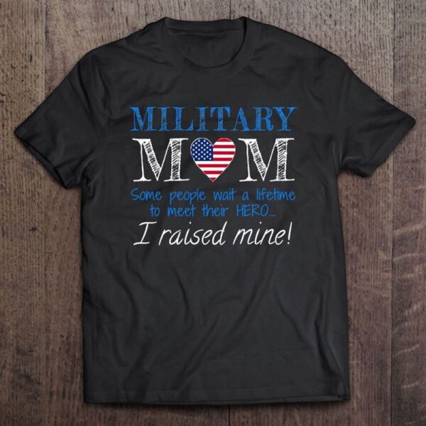 America Armed Force Military Mom Mother I Raised My Hero T Shirt