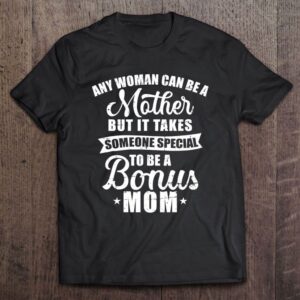 Any Woman Can Be A Mother But Someone Special Bonus Mom T Shirt