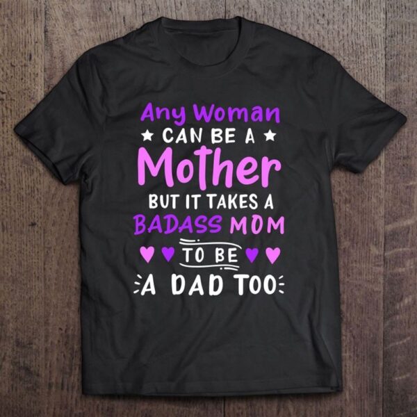 Any Woman Can Be A Mother Single Mom Mother's Day T Shirt