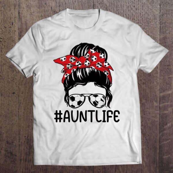 Aunt Life Soccer Mothers Day Funny Auntie Messy Bun T Shirt