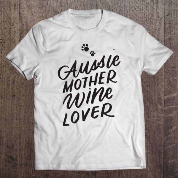 Aussie Mom Dog Mother Wine Lover Shirt Australian Shepherd T Shirt