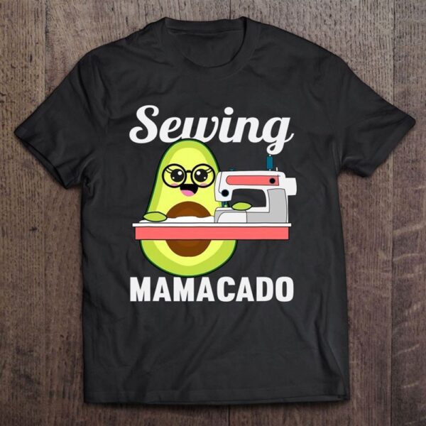 Avocado Sewing Mom Mamacado Sew Mothers Day T Shirt