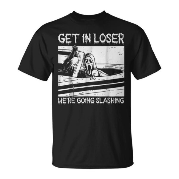 Horror Halloween Character Get In Loser We're Going Slashing Unisex T-Shirt