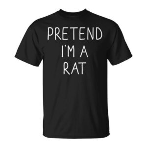 Pretend I'm A Rat Lazy Easy Diy Halloween Costume Unisex T-Shirt